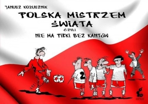 Polska mistrzem świata, czyli nie ma piłki bez kantów - Janusz Kożusznik Polska mistrzem świata, czyli nie ma piłki bez kantów - Janusz Kożusznik