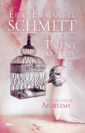 Talent do życia. Najpiękniejsze cytaty z książek Erica-Emmanuela Schmitta