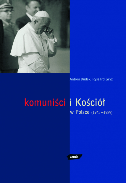 Komuniści i Kościół w Polsce (1945- 1989) - Antoni Dudek, Ryszard Gryz | okładka