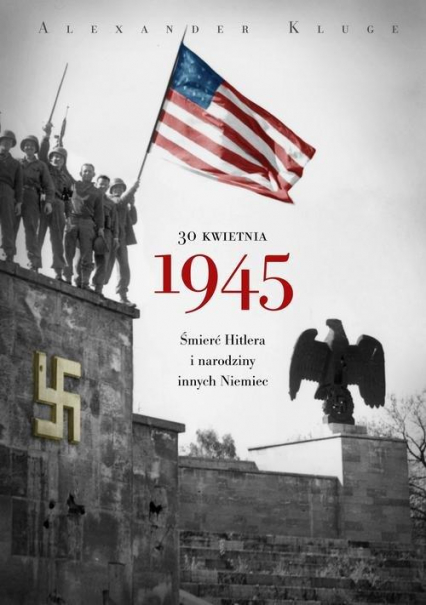 30 kwietnia 1945. Śmierć Hitlera i narodziny innych Niemiec - Alexander Kluge | okładka