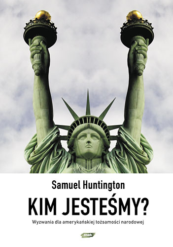 Kim jesteśmy? Wyzwania dla amerykańskiej tożsamości narodowej - Samuel Huntington  | okładka