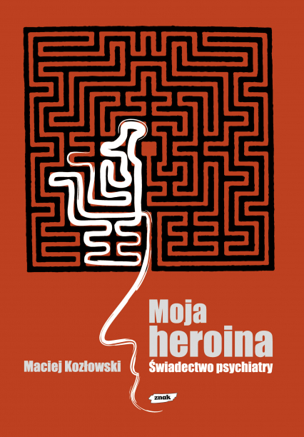 Moja heroina. Świadectwo psychiatry - Maciej Kozłowski  | okładka