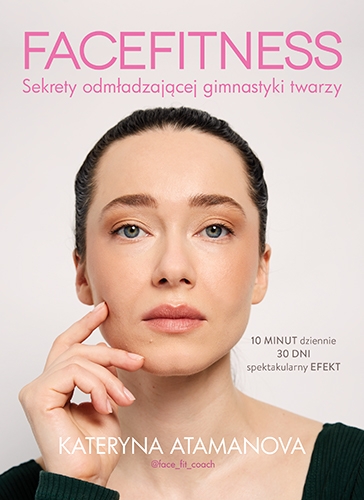 Facefitness. Sekrety odmładzającej gimnastyki twarzy
 - Kateryna Atamanova | okładka