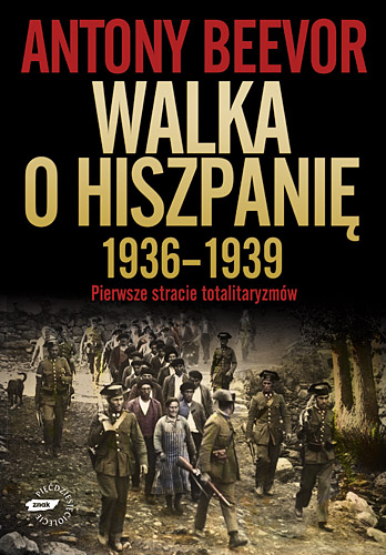 Walka o Hiszpanię 1936-1939.  Pierwsze starcie totalitaryzmów - Antony Beevor  | okładka