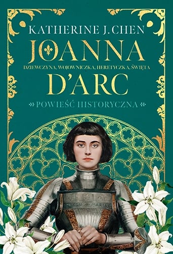 Joanna d’Arc. Dziewczyna, wojowniczka, heretyczka, święta
 - Chen Katherine J. | okładka