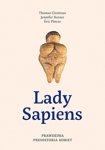 Lady Sapiens. Prawdziwa prehistoria kobiet
 - Cirotteau Thomas, Kerner Jennifer, Pincas Eric | okładka