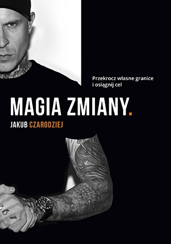 Magia zmiany. Przekrocz własne granice i osiągnij cel - Jakub Czarodziej | okładka