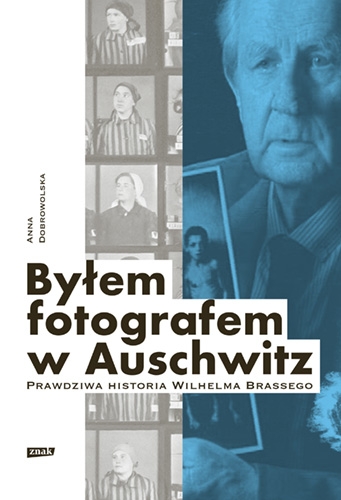 Byłem fotografem w Auschwitz. Prawdziwa historia Wilhelma Brassego
 - Dobrowolska Anna | okładka
