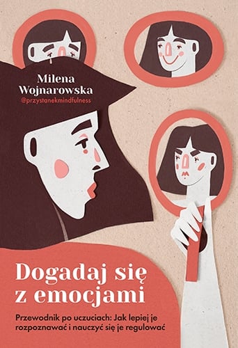 Dogadaj się z emocjami. Przewodnik po uczuciach: jak lepiej je rozpoznawać i nauczyć się je regulować - Milena Wojnarowska | okładka