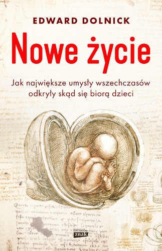 Nowe życie, czyli jak największe umysły wszechczasów odkryły, skąd się biorą dzieci - Edward Dolnick | okładka