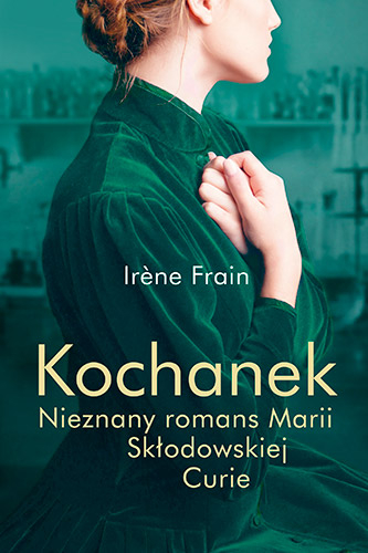 Kochanek. Nieznany romans Marii Skłodowskiej-Curie - Irine Frain | okładka