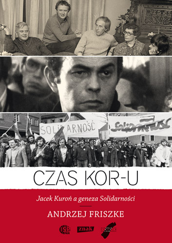 Czas KOR-u. Jacek Kuroń a geneza Solidarności - Andrzej Friszke | okładka