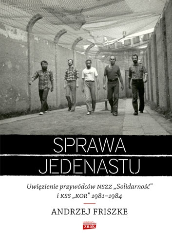 Sprawa jedenastu. Uwięzienie przywódców NSZZ "Solidarność" i KSS "KOR" 1981-1984 - Andrzej Friszke | okładka