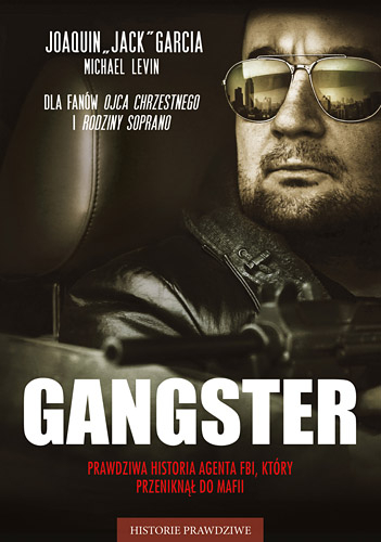 Gangster. Prawdziwa historia agenta FBI, który przeniknął do mafii - Joaquin "Jack" Garcia , Michael Levin  | okładka