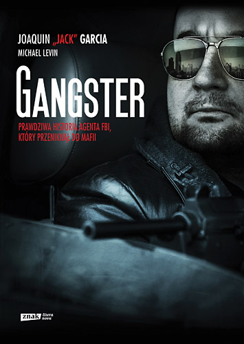 Gangster. Prawdziwa historia agenta FBI, który przeniknął do mafii - Joaquin "Jack" Garcia, Michael Levin | okładka