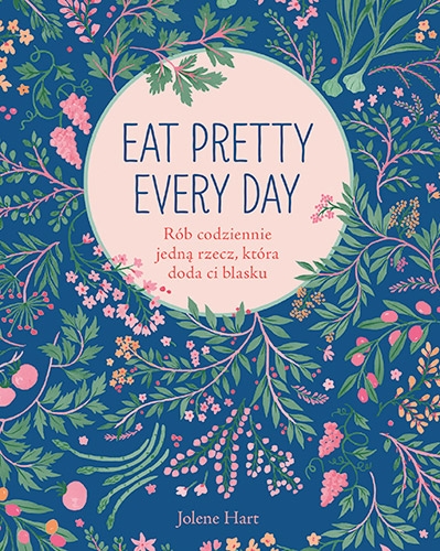 Eat Pretty Every Day. Rób codziennie jedną rzecz, która doda ci blasku - Jolene Hart | okładka
