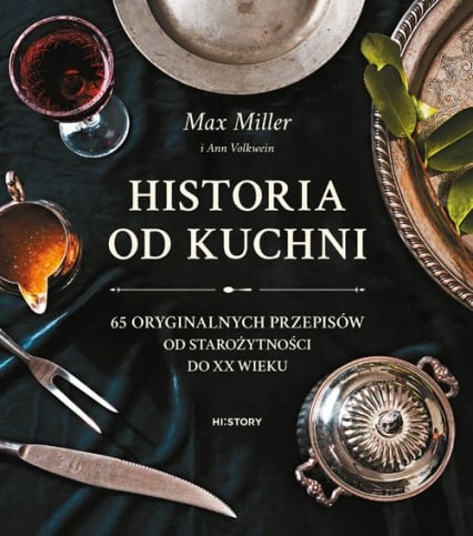 Historia od kuchni. 65 oryginalnych przepisów od starożytności do XX wieku - Max Miller | okładka