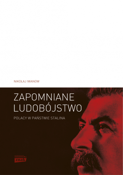Zapomniane ludobójstwo. Polacy w państwie Stalina. „Operacja polska” 1937–1938 - Nikołaj Iwanow | okładka