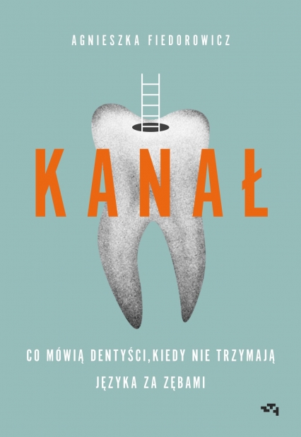Kanał. Co mówią dentyści, kiedy nie trzymają języka za zębami - Agnieszka Fiedorowicz | okładka