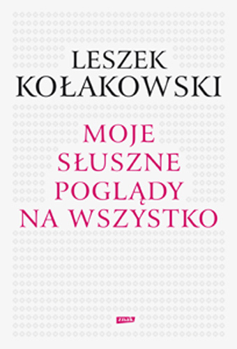 Moje słuszne poglądy na wszystko - Leszek Kołakowski  | okładka