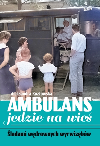 Ambulans jedzie na wieś. Śladami objazdowych wyrwizębów -  Aleksandra Kozłowska | okładka
