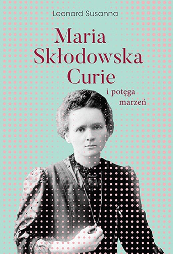 Maria Skłodowska-Curie i potęga marzeń - Leonard Susanna | okładka