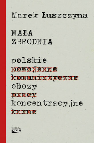 Mała zbrodnia. Polskie obozy koncentracyjne - Marek Łuszczyna | okładka