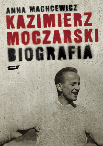Kazimierz Moczarski. Biografia - Anna Machcewicz  | okładka