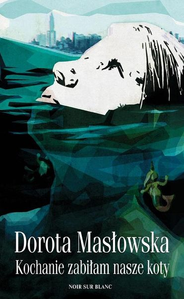 Kochanie, zabiłam nasze koty - Dorota Masłowska | okładka