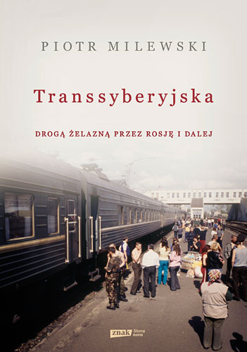 Transsyberyjska. Drogą żelazną przez Rosję i dalej - Piotr Milewski | okładka