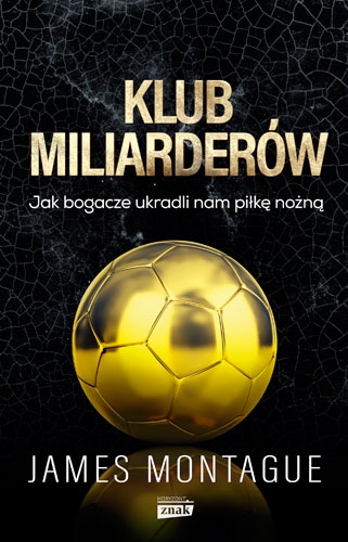 Klub miliarderów. Jak bogacze ukradli nam piłkę nożną - James Montague | okładka