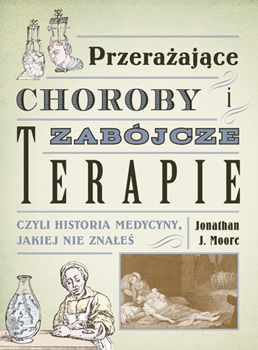 Przerażające choroby i zabójcze terapie, czyli historia medy - Moore Jonathan J. | okładka