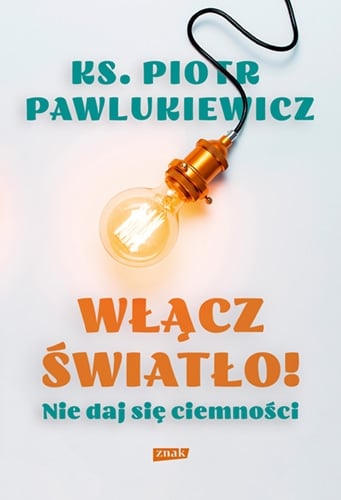 Włącz światło! Nie daj się ciemności 2023 - ks. Piotr Pawlukiewicz | okładka