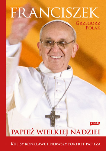 Franciszek. Papież wielkiej nadziei - Grzegorz Polak | okładka