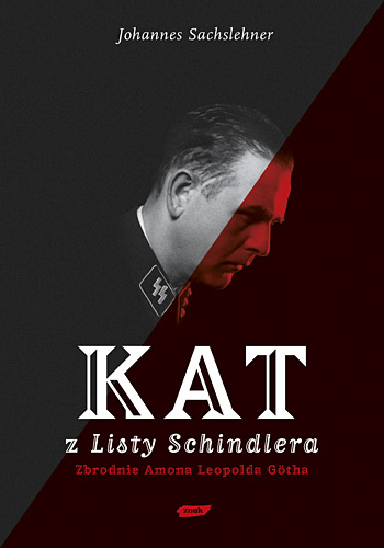 Kat z "Listy Schindlera". Zbrodnie Amona Leopolda Götha - Johannes Sachslehner  | okładka