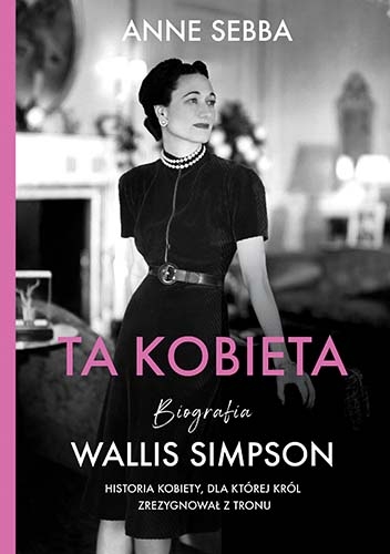 Ta kobieta. Biografia Wallis Simpson [wznowienie 2022]
 - Sebba Anne | okładka