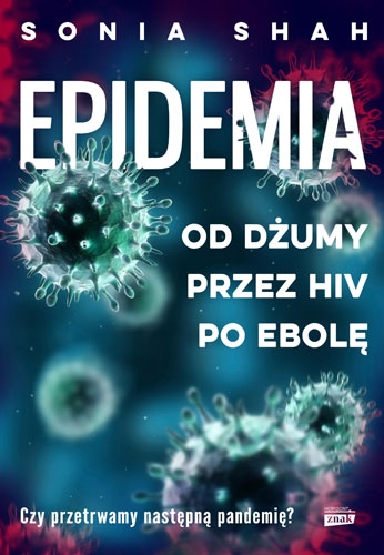 Epidemia. Od dżumy, przez HIV, po ebolę - Sonia Shah | okładka