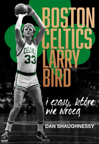 Boston Celtics, Larry Bird i czasy, które nie wrócą - Shaughnessy Dan | okładka