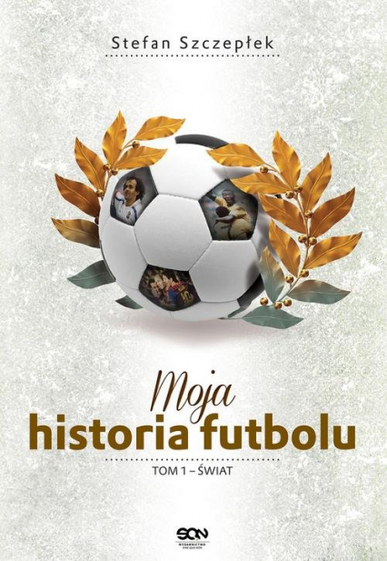 Moja historia futbolu. Tom 1 - Świat  - Stefan Szczepłek | okładka