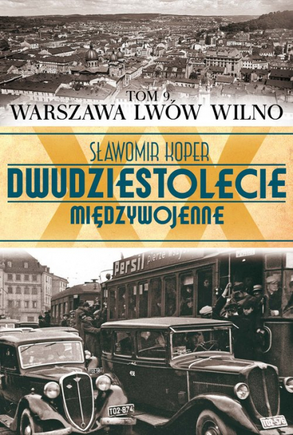 Dwudziestolecie międzywojenne. Tom 9. Warszawa, Lwów, Wilno - Sławomir Koper | okładka