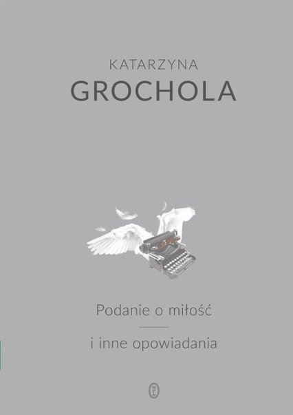 Podanie o miłość i inne opowiadania - Katarzyna Grochola | okładka