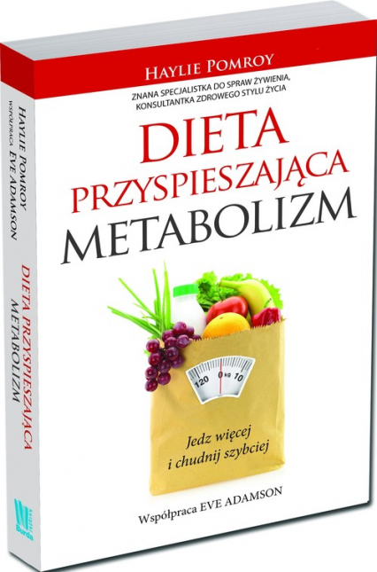 Dieta przyspieszająca metabolizm. Jedz więcej i chudnij szybciej - Haylie Pomroy, Eve Adamson  | okładka