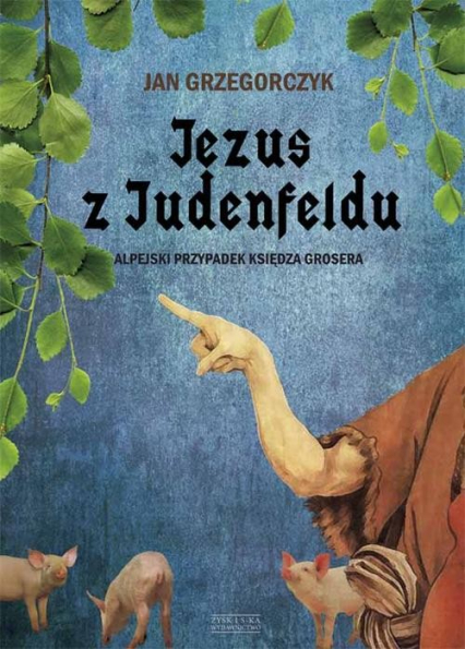 Jezus z Judenfeldu. Alpejski przypadek księdza Grosera - Jan Grzegorczyk | okładka