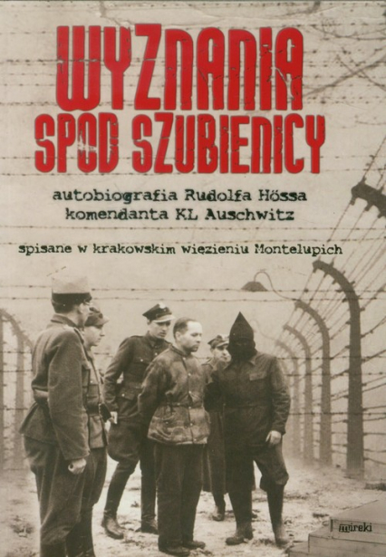 Wyznania spod szubienicy. Autobiografia Rudolfa Hossa komendanta KŁ Auschwitz - Rudolf Hoess | okładka