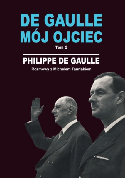 De Gaulle mój ojciec. Tom 2. Rozmowy z Michelem Tauriakiem - Philippe Gaulle | okładka