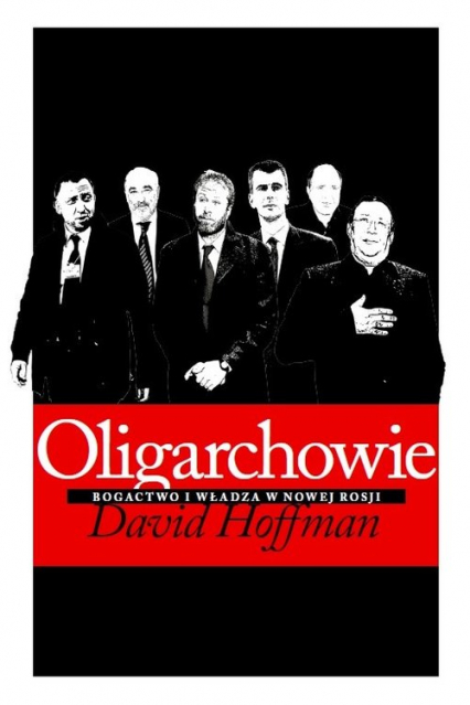 Oligarchowie. Bogactwo i władza w Nowej Rosji - David E. Hoffman | okładka