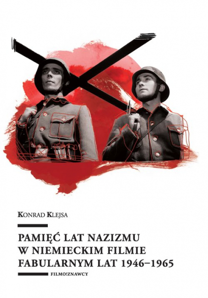 Pamięć lat nazizmu w niemieckim filmie fabularnym lat 1946-1965 - Konrad Klejsa | okładka