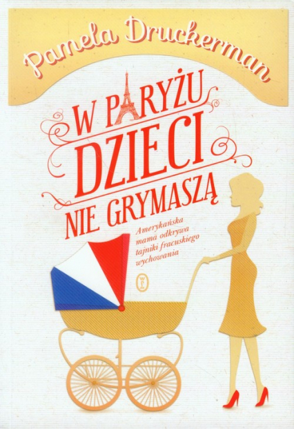 W Paryżu dzieci nie grymaszą - Pamela Druckerman | okładka