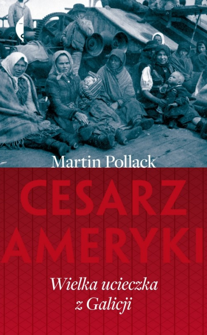 Cesarz Ameryki. Wielka ucieczka z Galicji - Martin Pollack | okładka