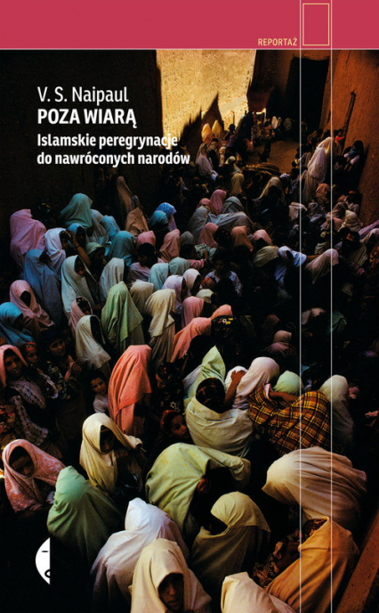 Poza wiarą. Islamskie peregrynacje do nawróconych narodów - V.S Naipaul | okładka